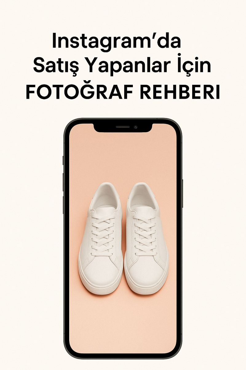 Instagram’da Satış Yapanlar İçin Fotoğraf Rehberi (2025)